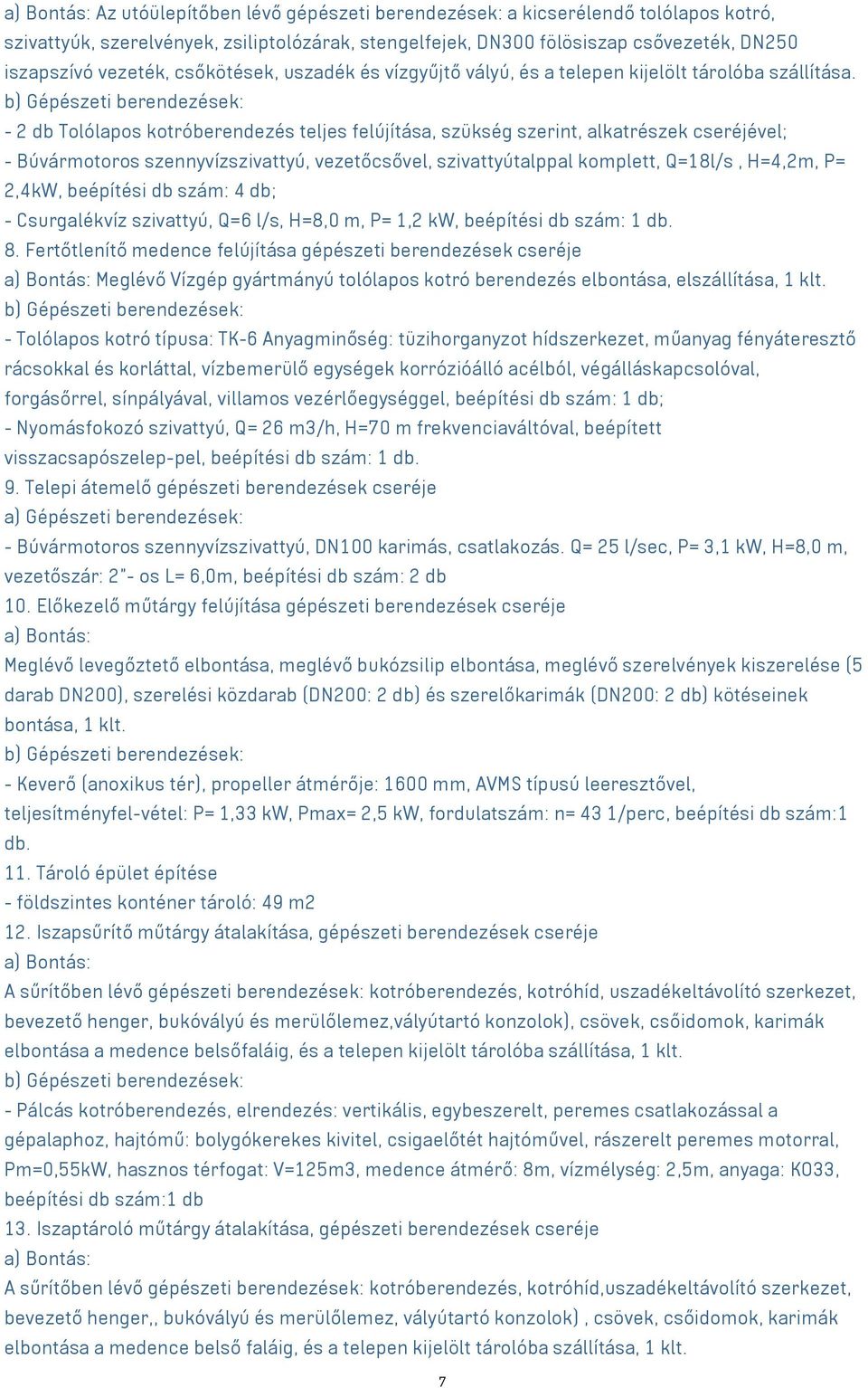 - 2 db Tolólapos kotróberendezés teljes felújítása, szükség szerint, alkatrészek cseréjével; - Búvármotoros szennyvízszivattyú, vezetőcsővel, szivattyútalppal komplett, Q=18l/s, H=4,2m, P= 2,4kW,