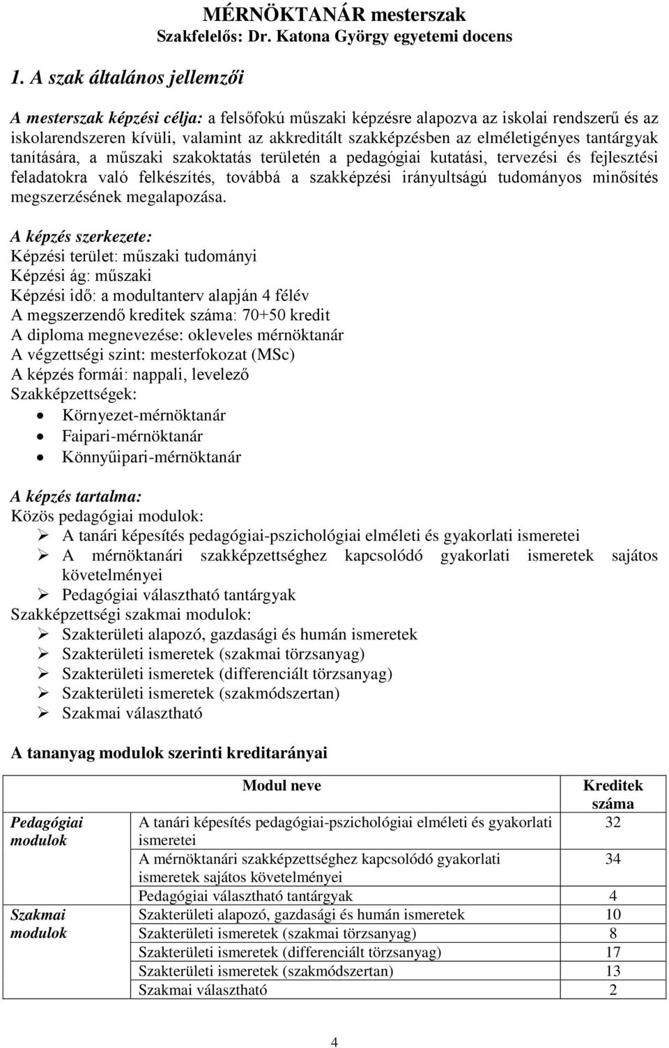 elméletigényes tantárgyak tanítására, a műszaki szakoktatás területén a pedagógiai kutatási, tervezési és fejlesztési feladatokra való felkészítés, továbbá a szakképzési irányultságú tudományos