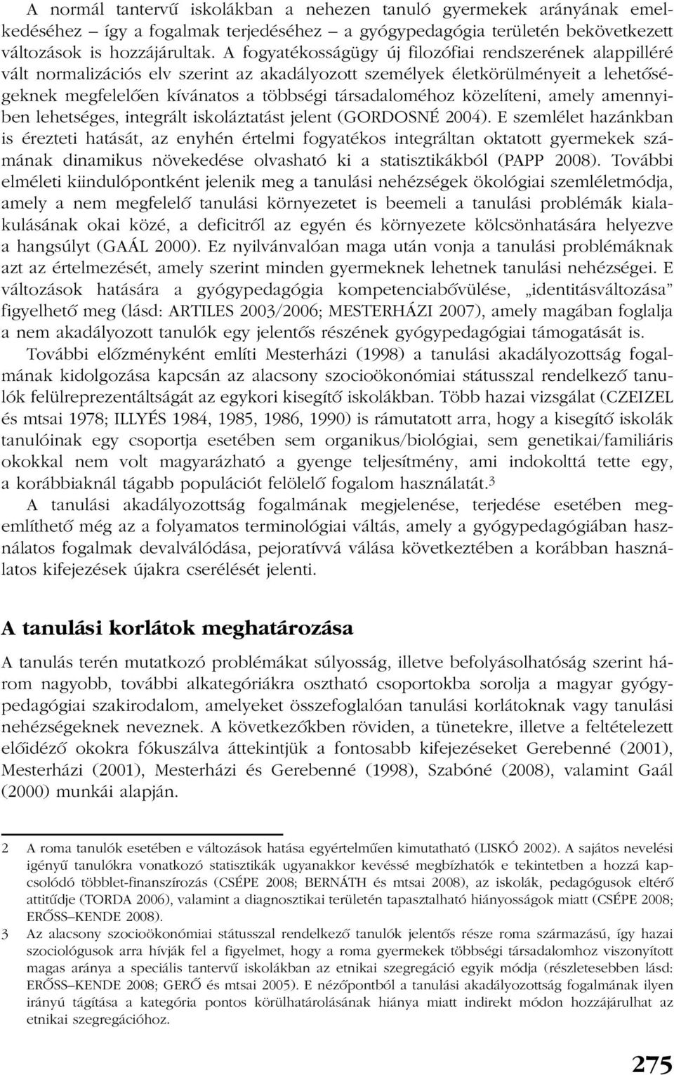 közelíteni, amely amennyiben lehetséges, integrált iskoláztatást jelent (GORDOSNÉ 2004).