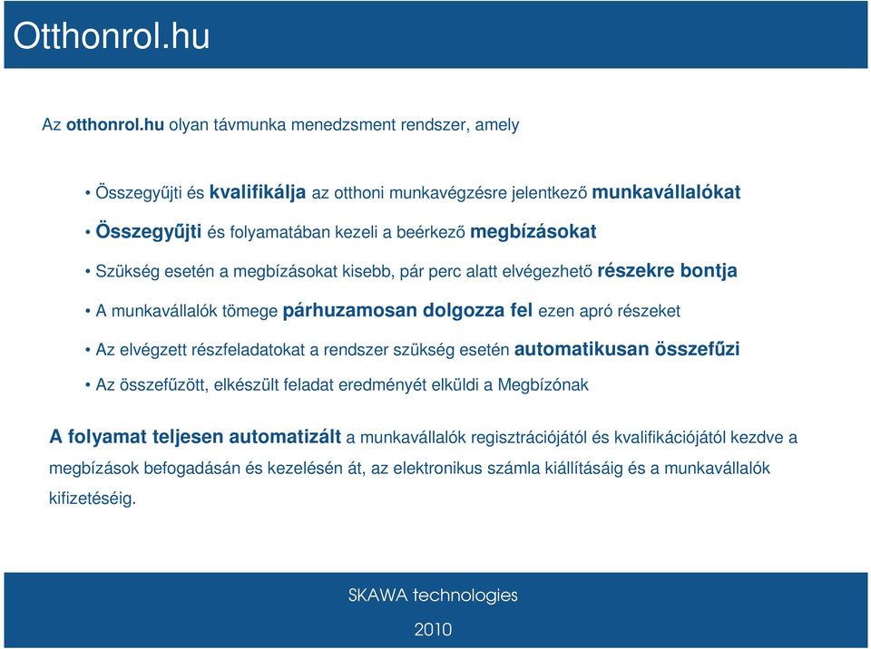 megbízásokat Szükség esetén a megbízásokat kisebb, pár perc alatt elvégezhető részekre bontja A munkavállalók tömege párhuzamosan dolgozza fel ezen apró részeket Az elvégzett