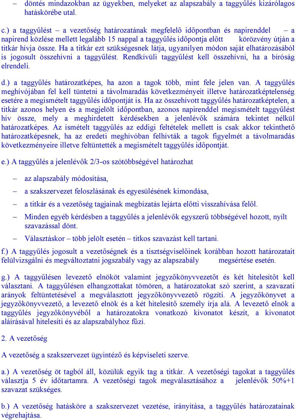 Ha a titkár ezt szükségesnek látja, ugyanilyen módon saját elhatározásából is jogosult összehívni a taggyűlést. Rendkívüli taggyűlést kell összehívni, ha a bíróság elrendeli. d.