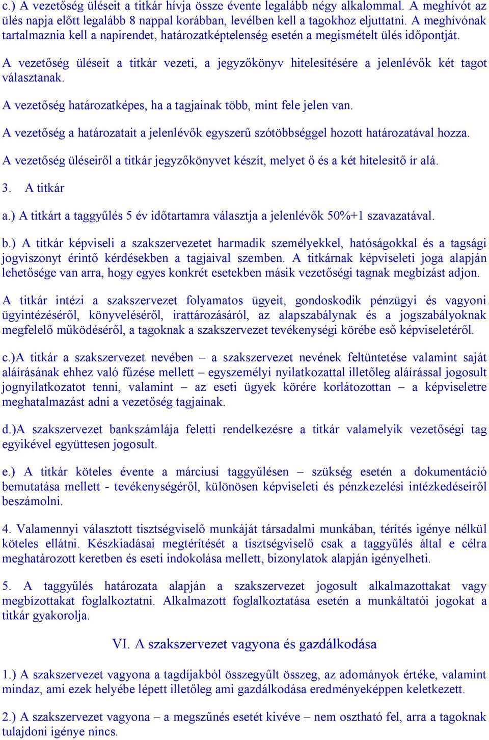 A vezetőség üléseit a titkár vezeti, a jegyzőkönyv hitelesítésére a jelenlévők két tagot választanak. A vezetőség határozatképes, ha a tagjainak több, mint fele jelen van.