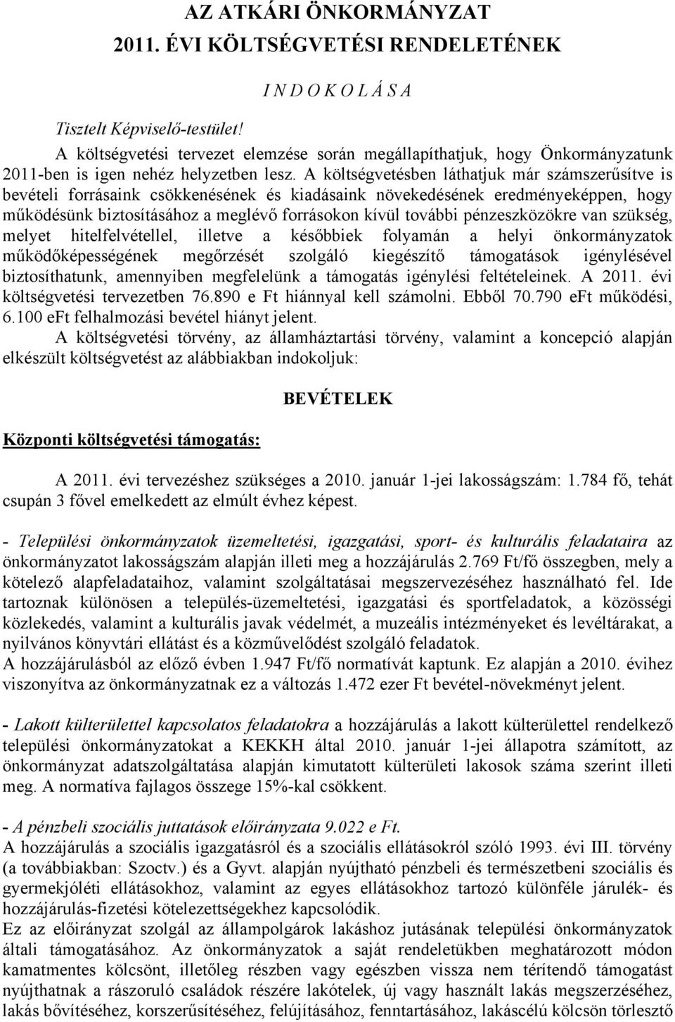 A költségvetésben láthatjuk már számszerűsítve is bevételi forrásaink csökkenésének és kiadásaink növekedésének eredményeképpen, hogy működésünk biztosításához a meglévő forrásokon kívül további