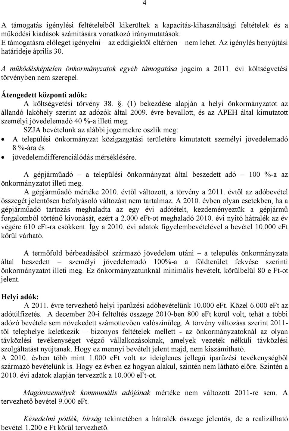 évi költségvetési törvényben nem szerepel. Átengedett központi adók: A költségvetési törvény 38.. (1) bekezdése alapján a helyi önkormányzatot az állandó lakóhely szerint az adózók által 2009.