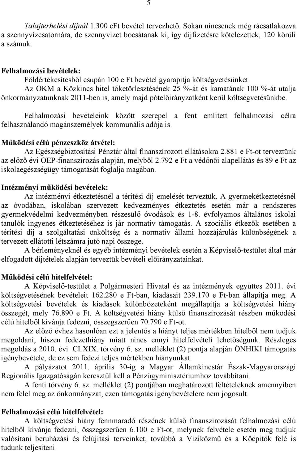 Az OKM a Közkincs hitel tőketörlesztésének 25 %-át és kamatának 100 %-át utalja önkormányzatunknak 2011-ben is, amely majd pótelőirányzatként kerül költségvetésünkbe.