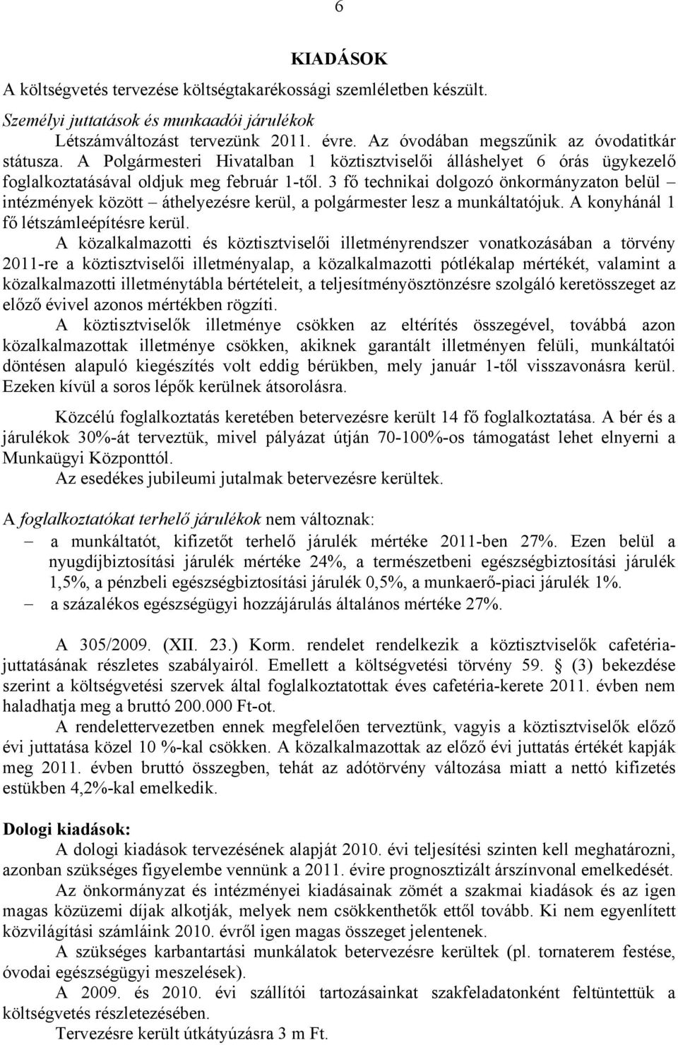 3 fő technikai dolgozó önkormányzaton belül intézmények között áthelyezésre kerül, a polgármester lesz a munkáltatójuk. A konyhánál 1 fő létszámleépítésre kerül.