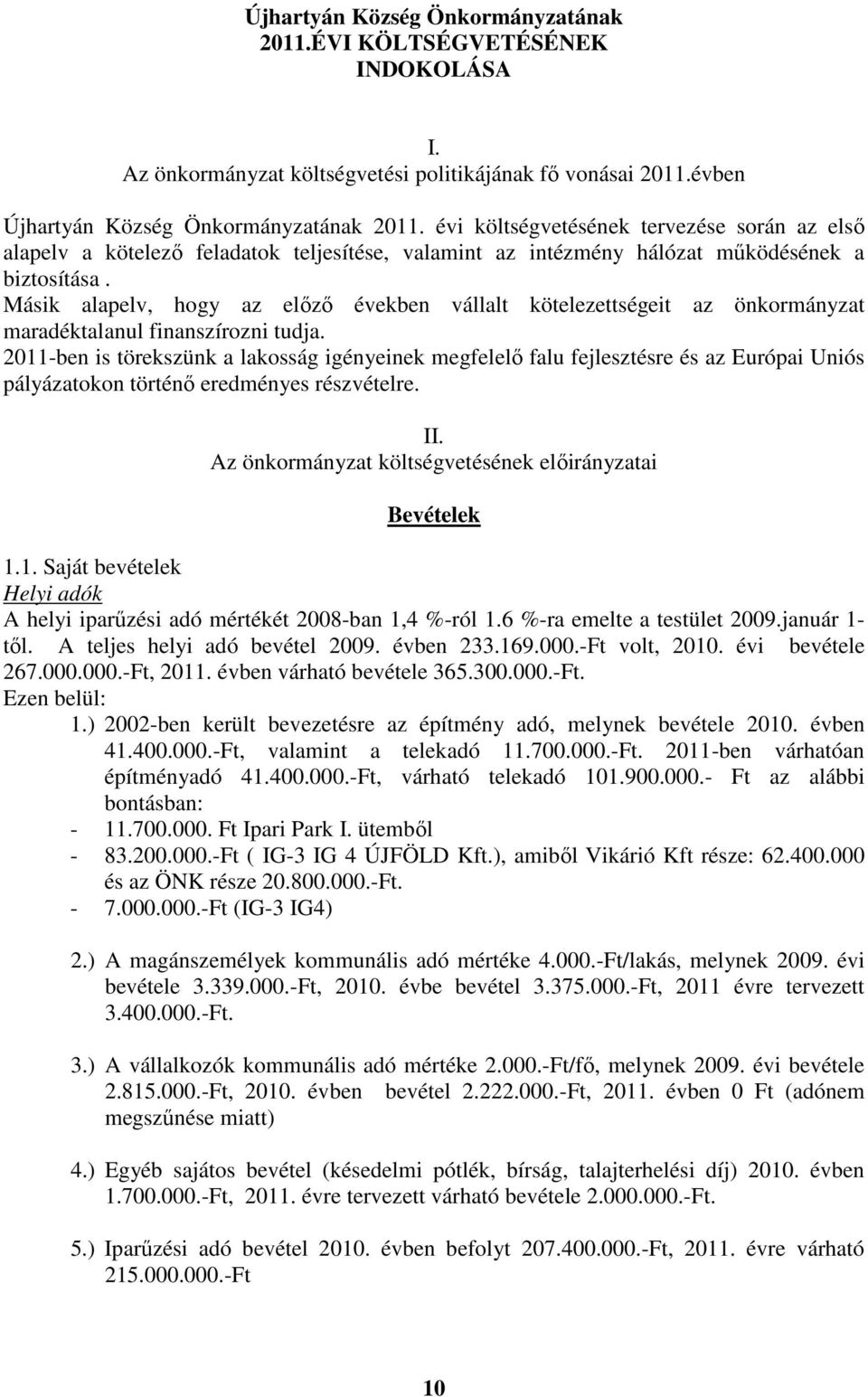 Másik alapelv, hogy az előző években vállalt kötelezettségeit az önkormányzat maradéktalanul finanszírozni tudja.