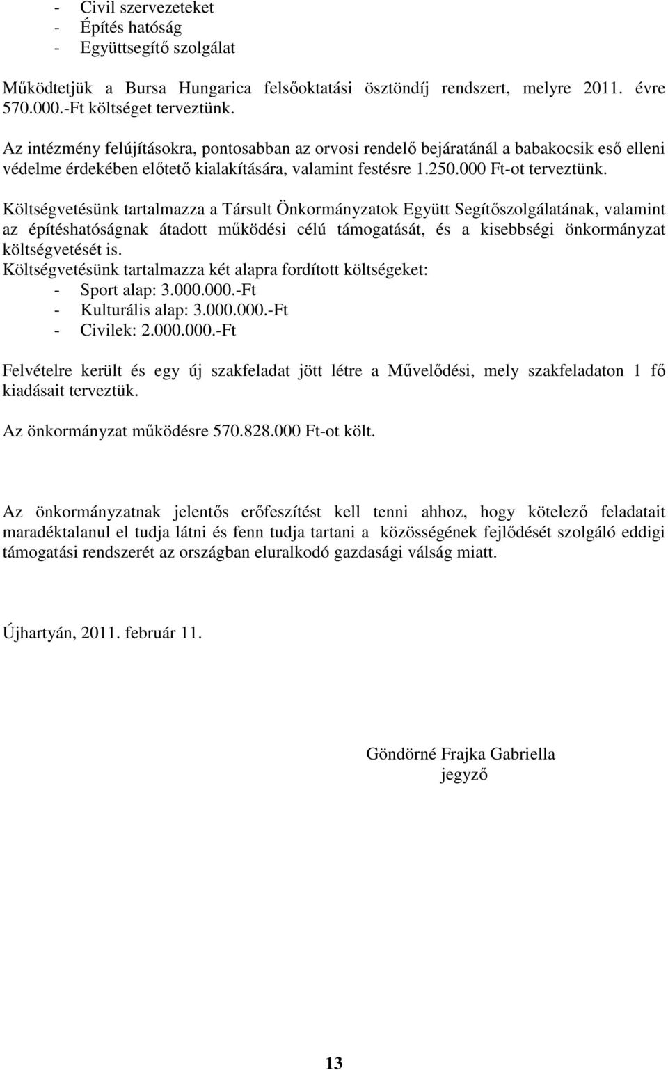 Költségvetésünk tartalmazza a Társult Önkormányzatok Együtt Segítőszolgálatának, valamint az építéshatóságnak átadott működési célú támogatását, és a kisebbségi önkormányzat költségvetését is.