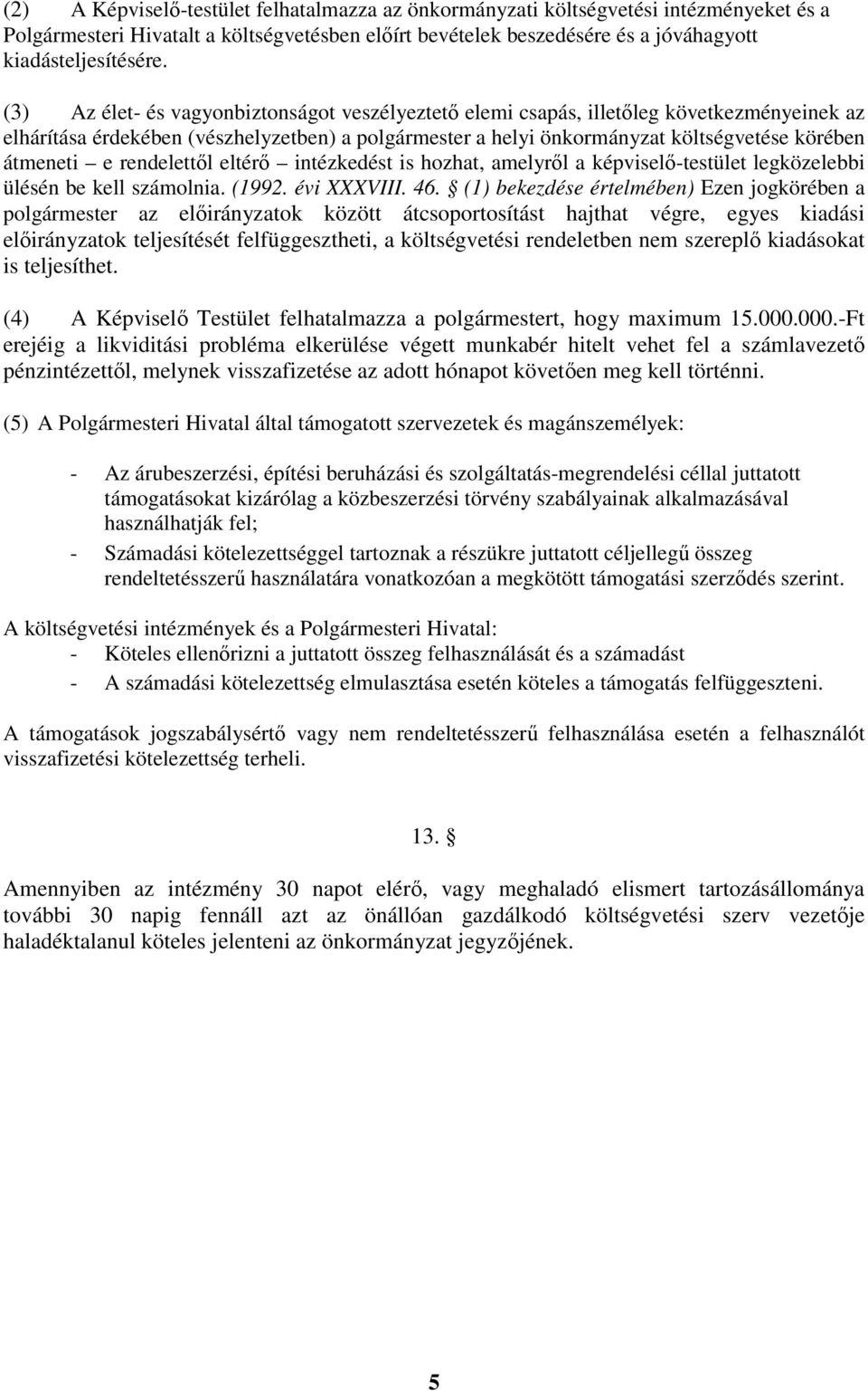 rendelettől eltérő intézkedést is hozhat, amelyről a képviselő-testület legközelebbi ülésén be kell számolnia. (1992. évi XXXVIII. 46.