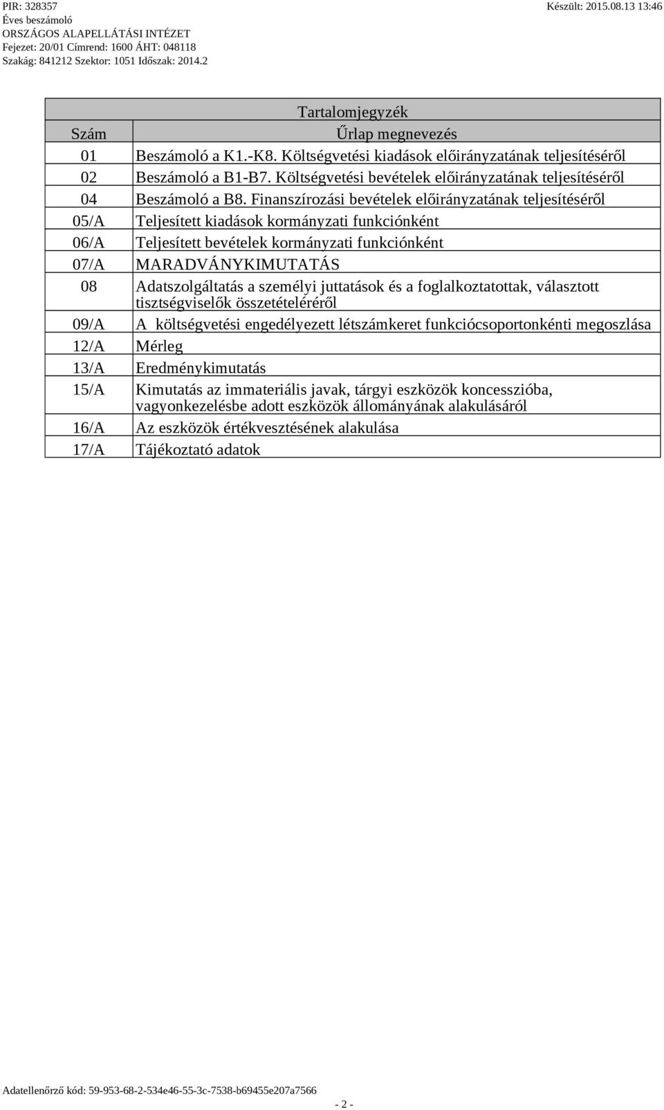 Finanszírozási bevételek előirányzatának teljesítéséről 05/A Teljesített kiadások kormányzati funkciónként 06/A Teljesített bevételek kormányzati funkciónként 07/A MARADVÁNYKIMUTATÁS 08