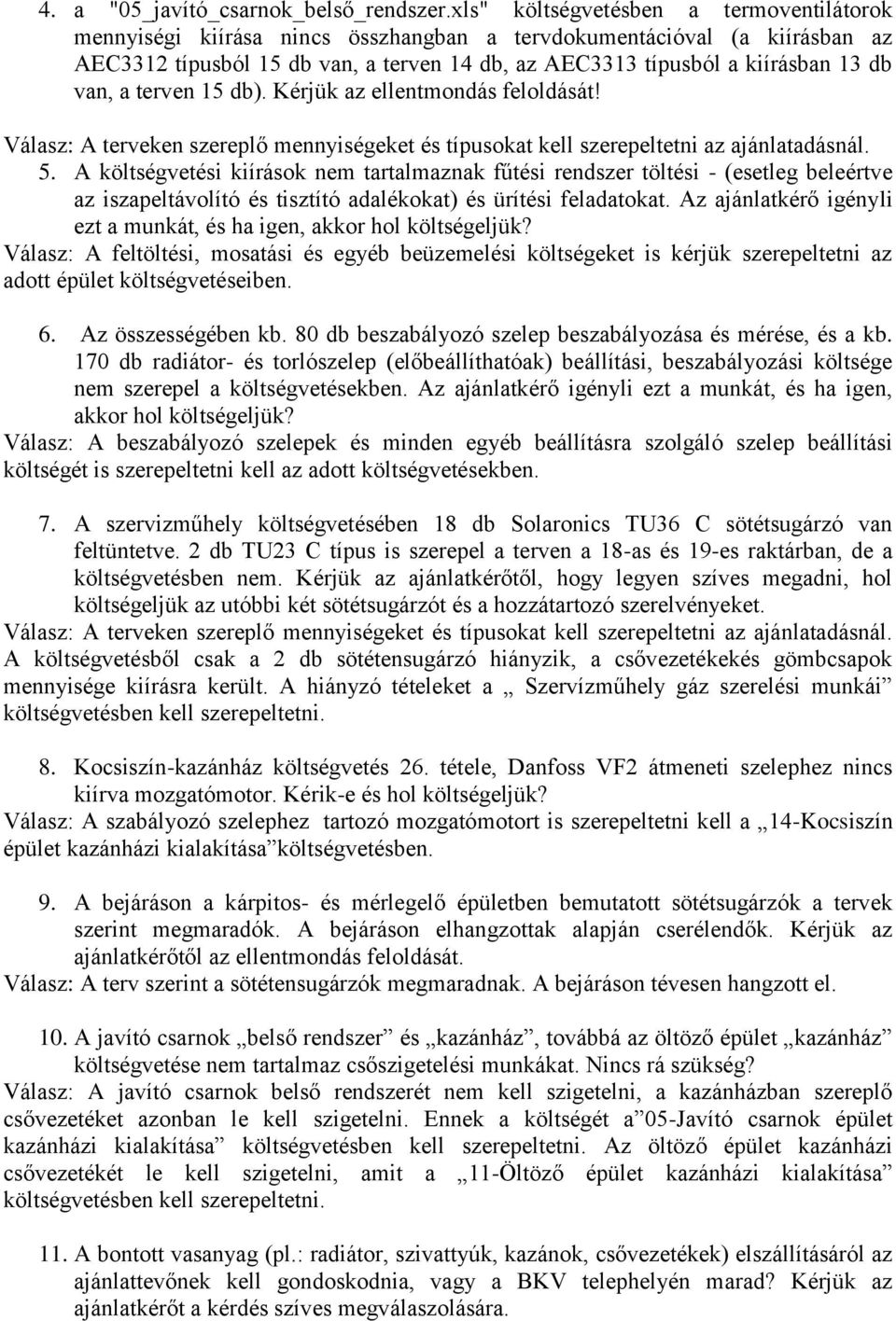 van, a terven 15 db). Kérjük az ellentmondás feloldását! Válasz: A terveken szereplő mennyiségeket és típusokat kell szerepeltetni az ajánlatadásnál. 5.