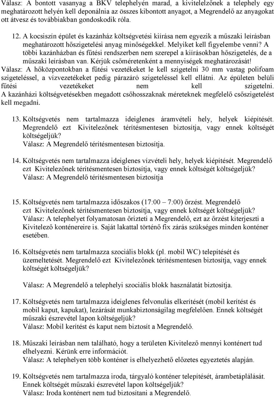 A többi kazánházban és fűtési rendszerben nem szerepel a kiírásokban hőszigetelés, de a műszaki leírásban van. Kérjük csőméretenként a mennyiségek meghatározását!