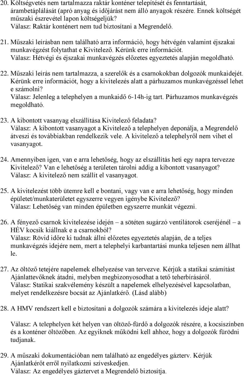 Kérünk erre információt. Válasz: Hétvégi és éjszakai munkavégzés előzetes egyeztetés alapján megoldható. 22. Műszaki leírás nem tartalmazza, a szerelők és a csarnokokban dolgozók munkaidejét.