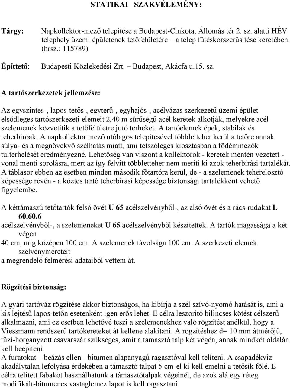 A tartószerkezetek jellemzése: Az egyszintes-, lapos-tetős-, egyterű-, egyhajós-, acélvázas szerkezetű üzemi épület elsődleges tartószerkezeti elemeit 2,40 m sűrűségű acél keretek alkotják, melyekre