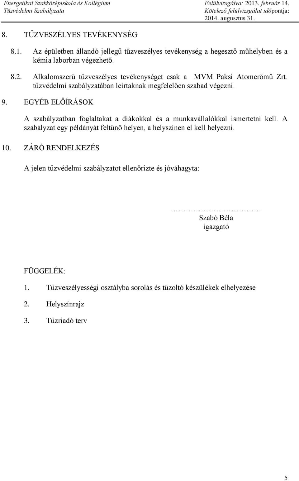 EGYÉB ELŐÍRÁSOK A szabályzatban foglaltakat a diákokkal és a munkavállalókkal ismertetni kell. A szabályzat egy példányát feltűnő helyen, a helyszínen el kell helyezni.