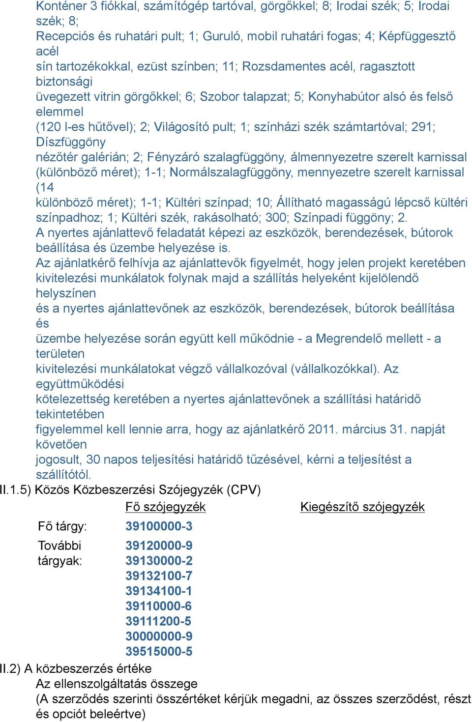 számtartóval; 291; Díszfüggöny nézőtér galérián; 2; Fényzáró szalagfüggöny, álmennyezetre szerelt karnissal (különböző méret); 1-1; Normálszalagfüggöny, mennyezetre szerelt karnissal (14 különböző