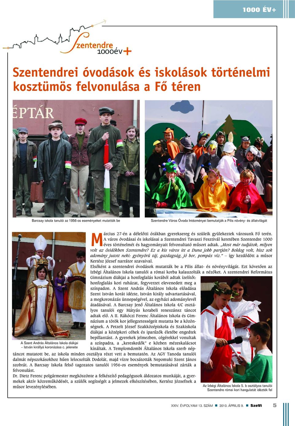 A város óvodásai és iskolásai a Szentendrei Tavaszi Fesztivál keretében Szentendre 1000 éves történelmét és hagyományait felvonultató mûsort adtak.