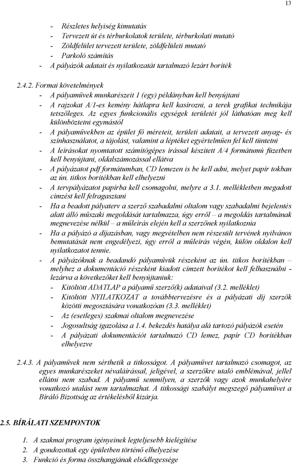 4.2. Formai követelmények - A pályaművek munkarészeit 1 (egy) példányban kell benyújtani - A rajzokat A/1-es kemény hátlapra kell kasírozni, a terek grafikai technikája tetszőleges.