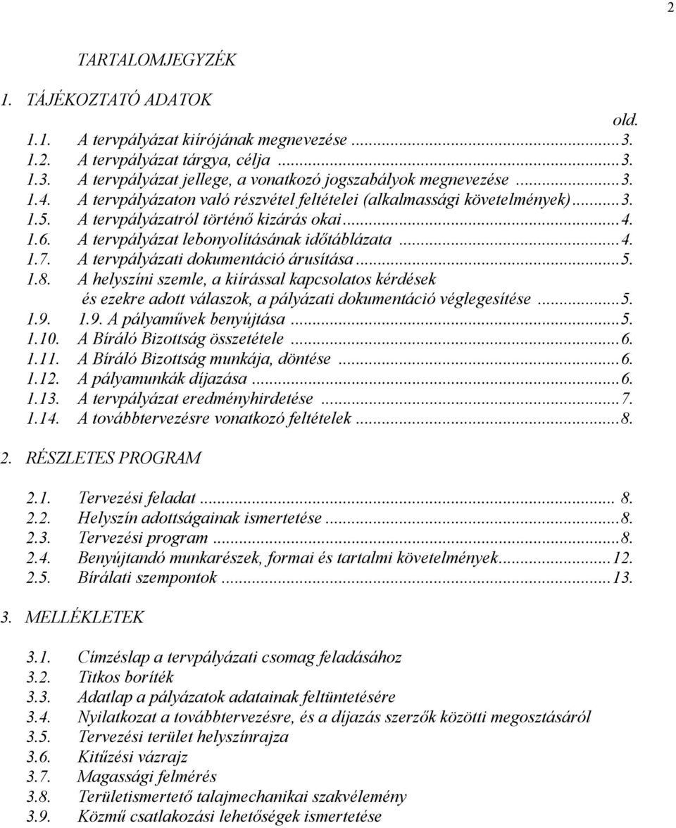 A tervpályázati dokumentáció árusítása...5. 1.8. A helyszíni szemle, a kiírással kapcsolatos kérdések és ezekre adott válaszok, a pályázati dokumentáció véglegesítése...5. 1.9.