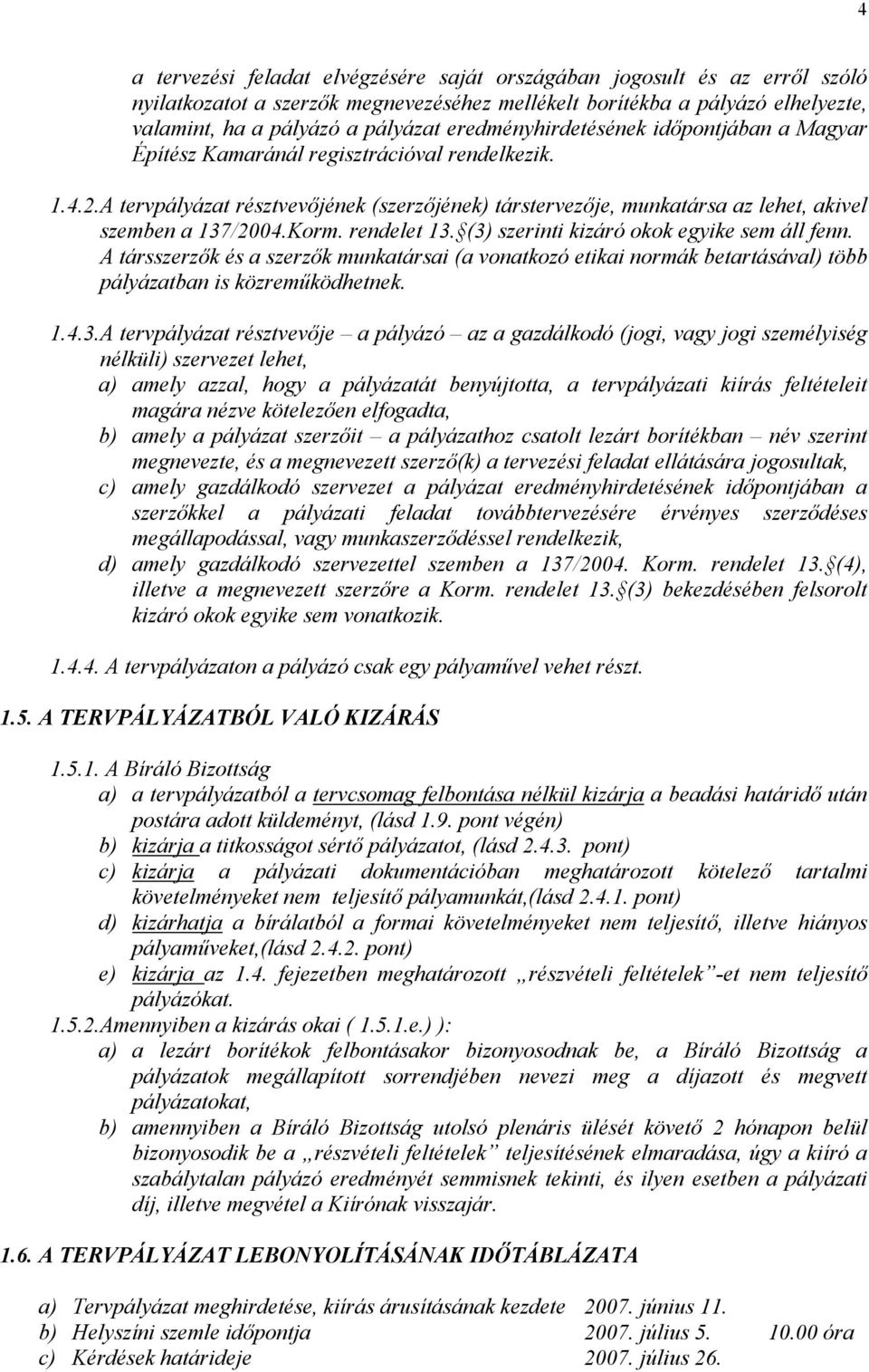 A tervpályázat résztvevőjének (szerzőjének) társtervezője, munkatársa az lehet, akivel szemben a 137/2004.Korm. rendelet 13. (3) szerinti kizáró okok egyike sem áll fenn.