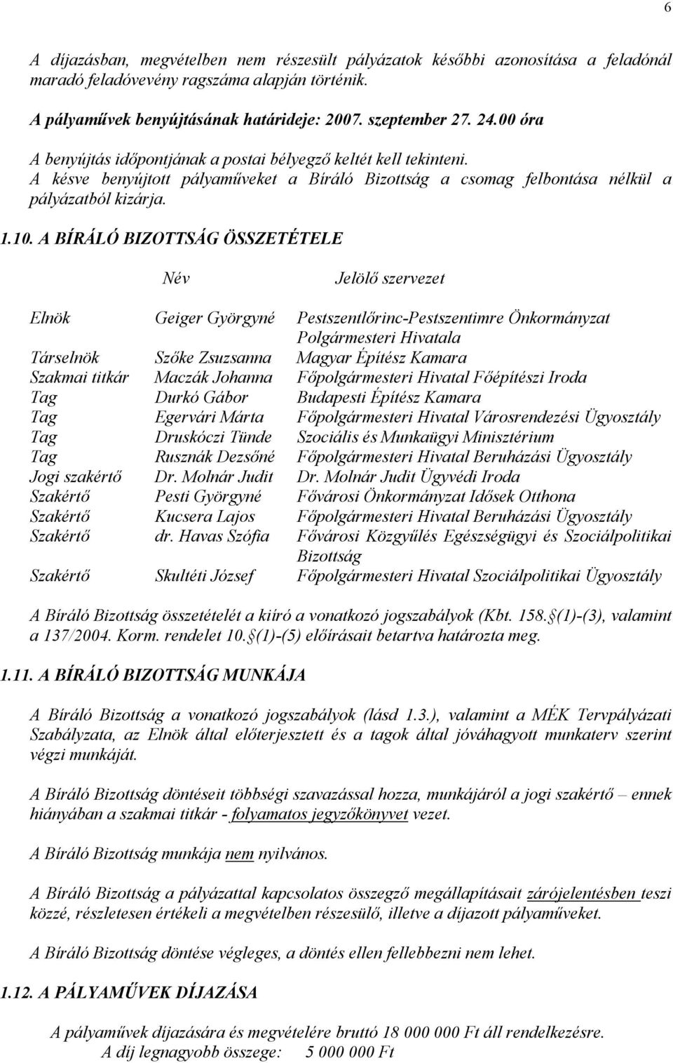 A BÍRÁLÓ BIZOTTSÁG ÖSSZETÉTELE Név Jelölő szervezet Elnök Geiger Györgyné Pestszentlőrinc-Pestszentimre Önkormányzat Polgármesteri Hivatala Társelnök Szőke Zsuzsanna Magyar Építész Kamara Szakmai