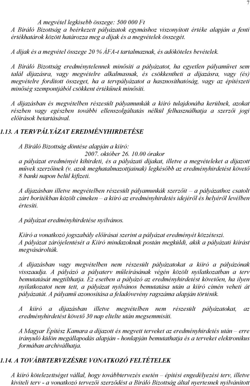 A Bíráló Bizottság eredménytelennek minősíti a pályázatot, ha egyetlen pályaművet sem talál díjazásra, vagy megvételre alkalmasnak, és csökkentheti a díjazásra, vagy (és) megvételre fordított