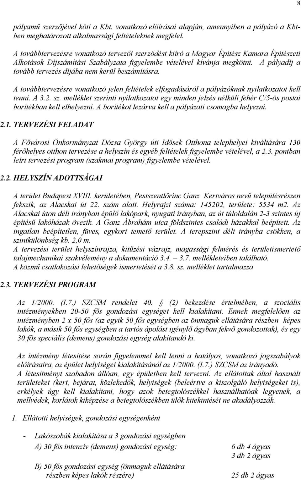 A pályadíj a tovább tervezés díjába nem kerül beszámításra. A továbbtervezésre vonatkozó jelen feltételek elfogadásáról a pályázóknak nyilatkozatot kell tenni. A 3.2. sz.