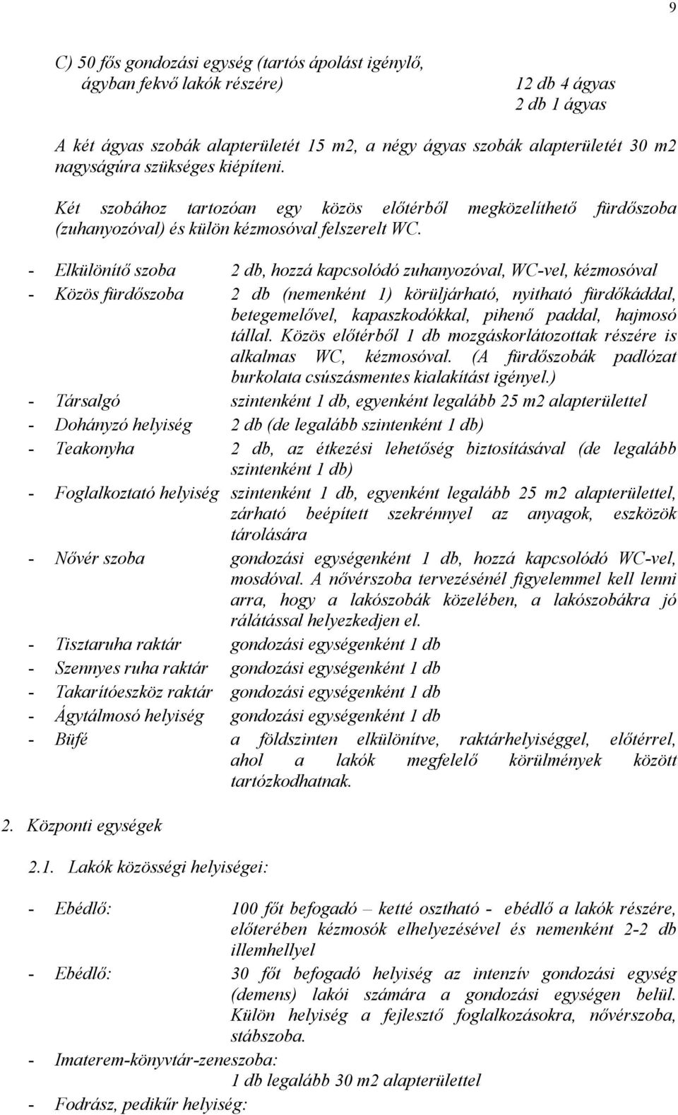 - Elkülönítő szoba 2 db, hozzá kapcsolódó zuhanyozóval, WC-vel, kézmosóval - Közös fürdőszoba 2 db (nemenként 1) körüljárható, nyitható fürdőkáddal, betegemelővel, kapaszkodókkal, pihenő paddal,