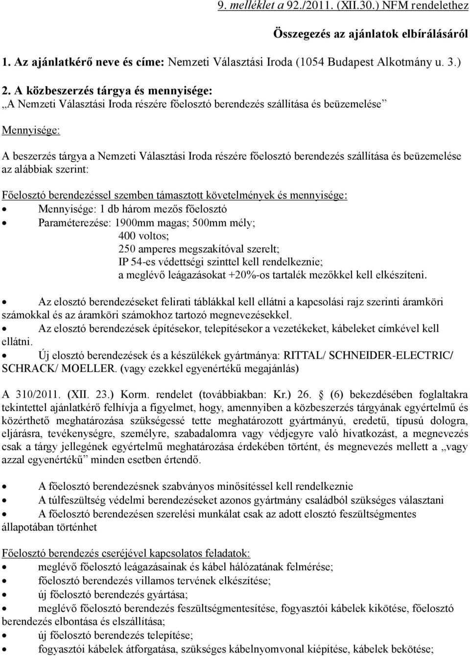 berendezés szállítása és beüzemelése az alábbiak szerint: Főelosztó berendezéssel szemben támasztott követelmények és mennyisége: Mennyisége: db három mezős főelosztó Paraméterezése: 900mm magas;