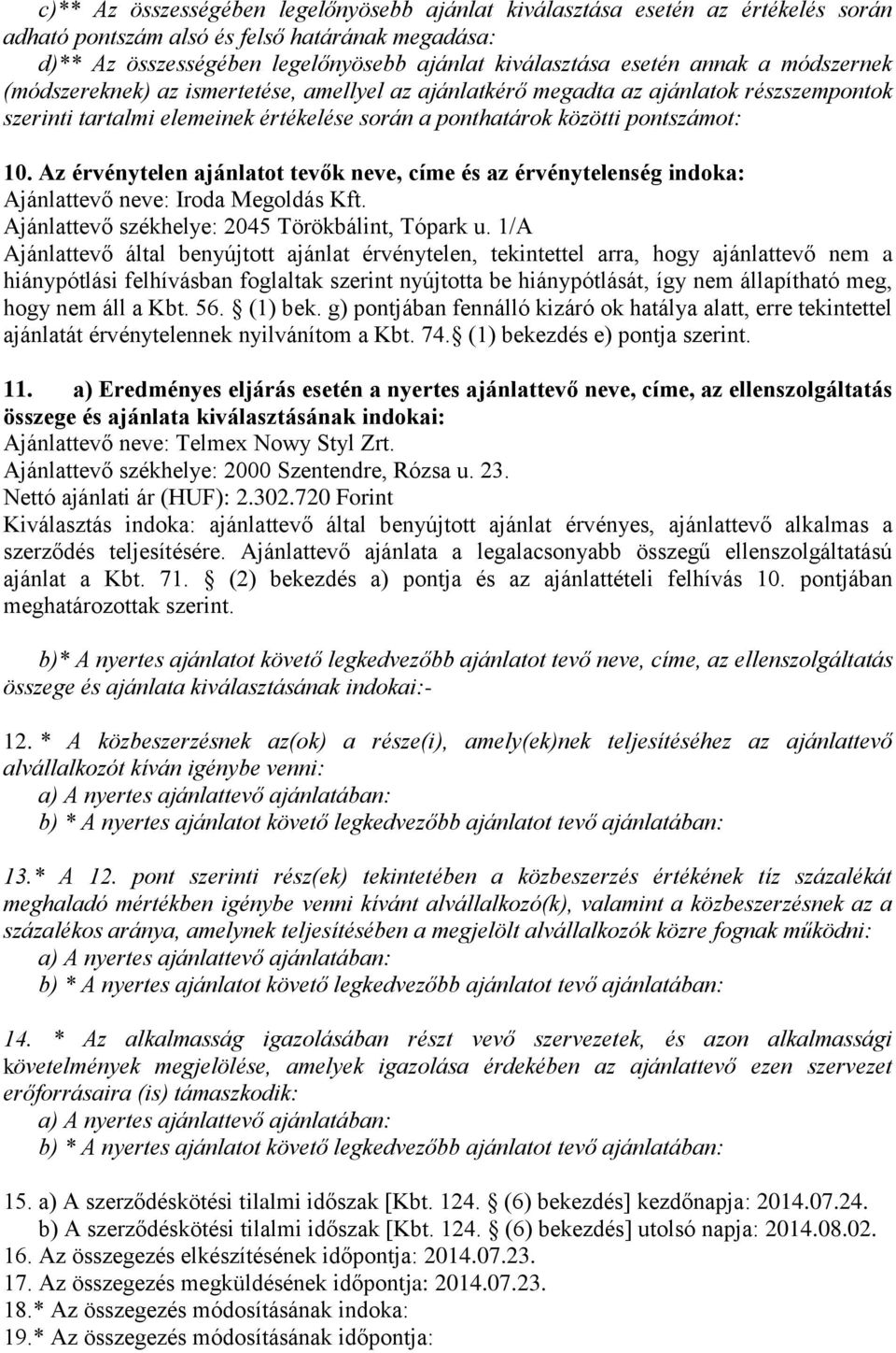 Az érvénytelen ajánlatot tevők neve, címe és az érvénytelenség indoka: Ajánlattevő neve: Iroda Megoldás Kft. Ajánlattevő székhelye: 2045 Törökbálint, Tópark u.