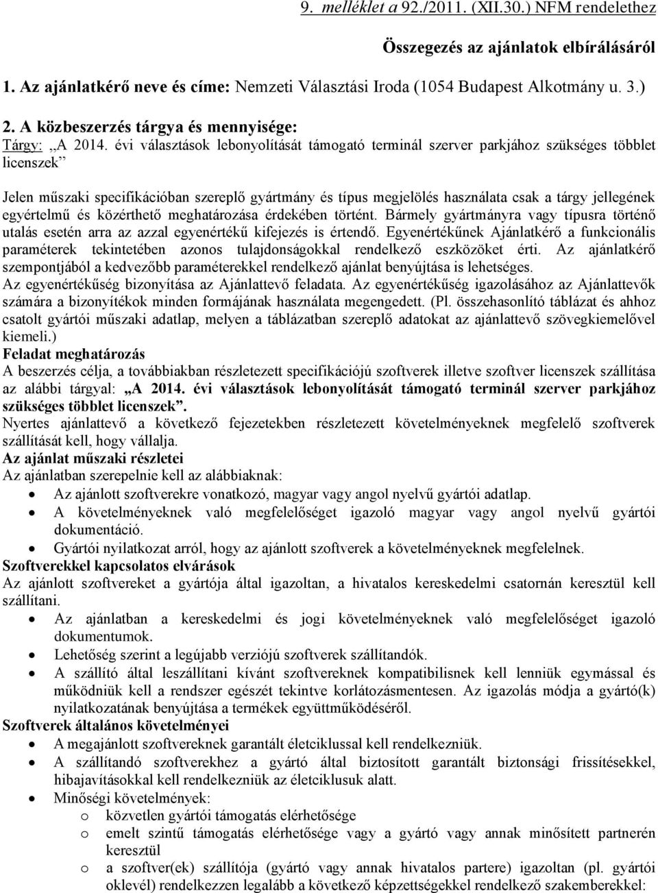 évi választások lebonyolítását támogató terminál szerver parkjához szükséges többlet licenszek Jelen műszaki specifikációban szereplő gyártmány és típus megjelölés használata csak a tárgy jellegének