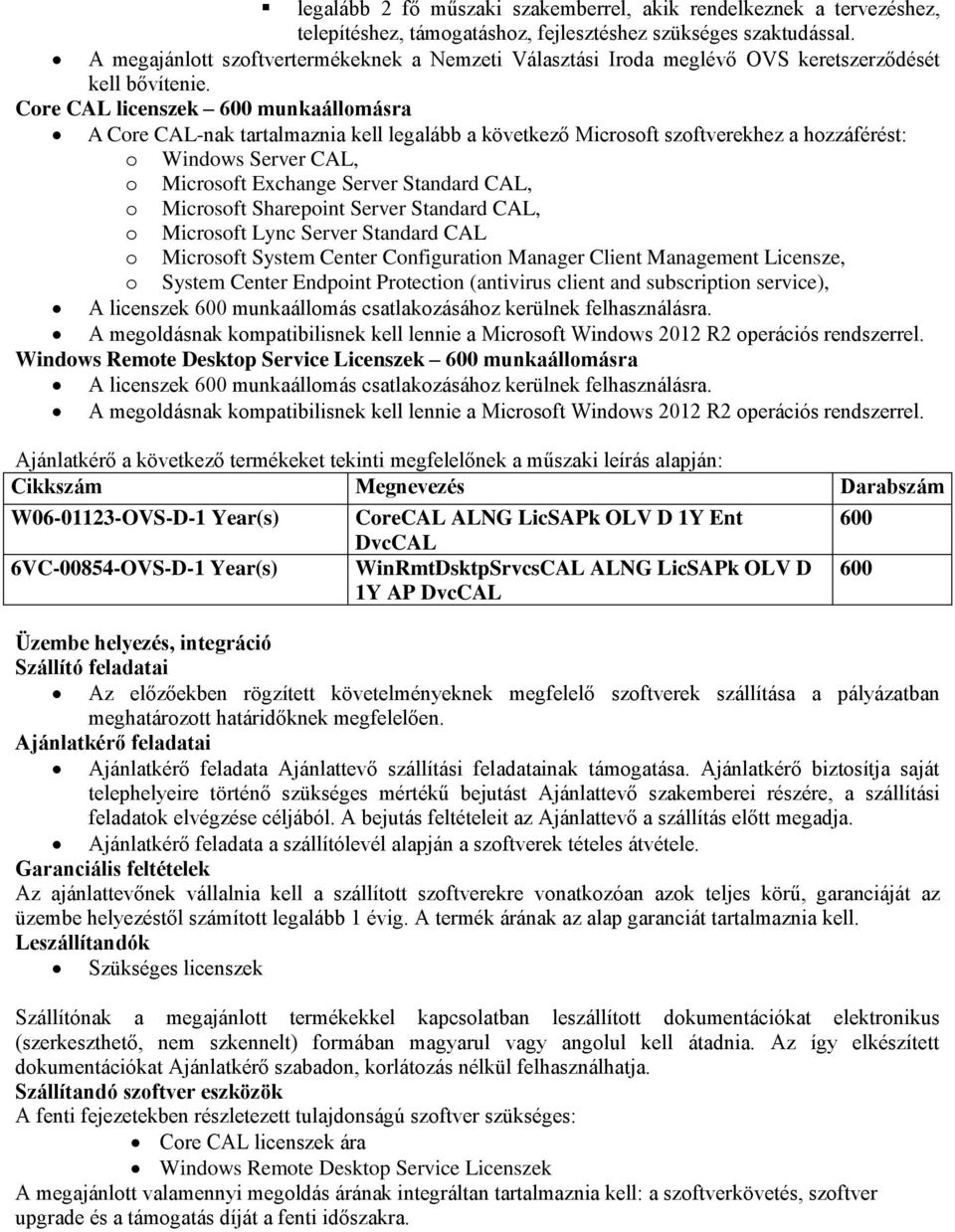 Core CAL licenszek 600 munkaállomásra A Core CAL-nak tartalmaznia kell legalább a következő Microsoft szoftverekhez a hozzáférést: o Windows Server CAL, o Microsoft Exchange Server Standard CAL, o