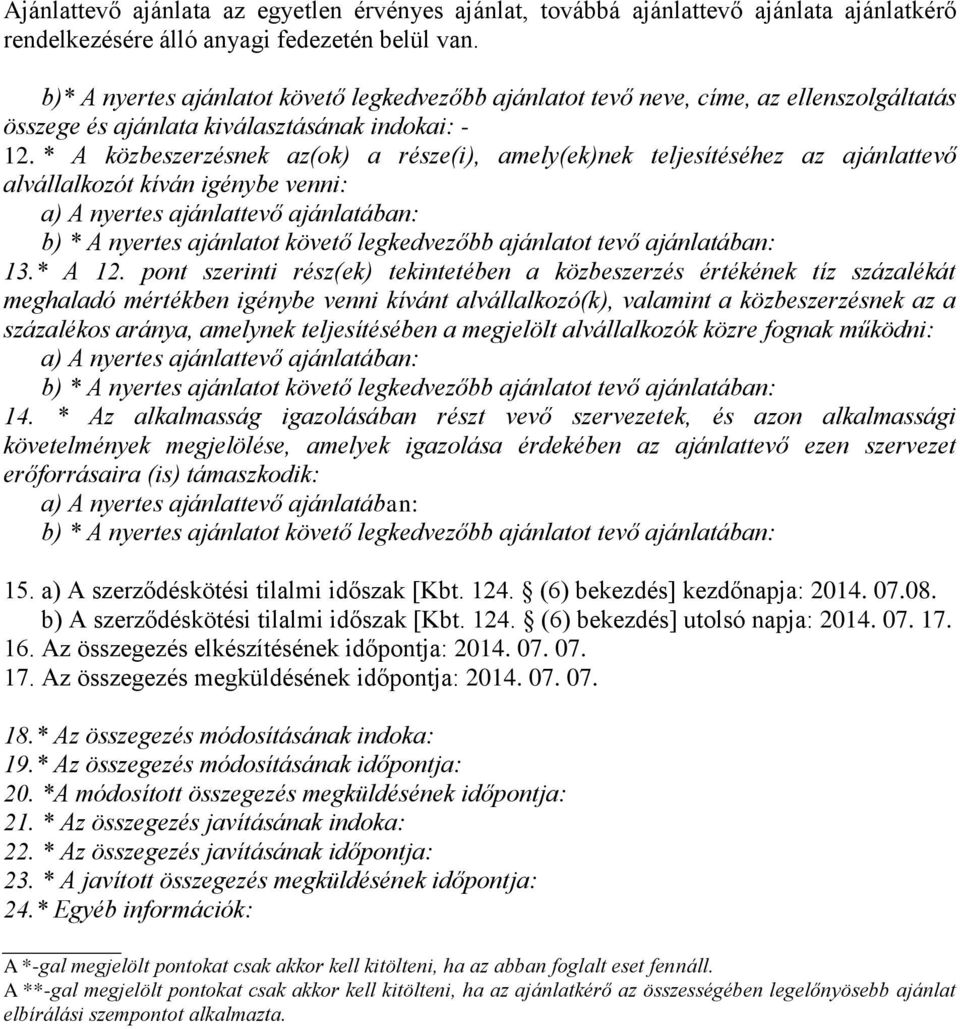 * A közbeszerzésnek az(ok) a része(i), amely(ek)nek teljesítéséhez az ajánlattevő alvállalkozót kíván igénybe venni: a) A nyertes ajánlattevő ajánlatában: b) * A nyertes ajánlatot követő legkedvezőbb