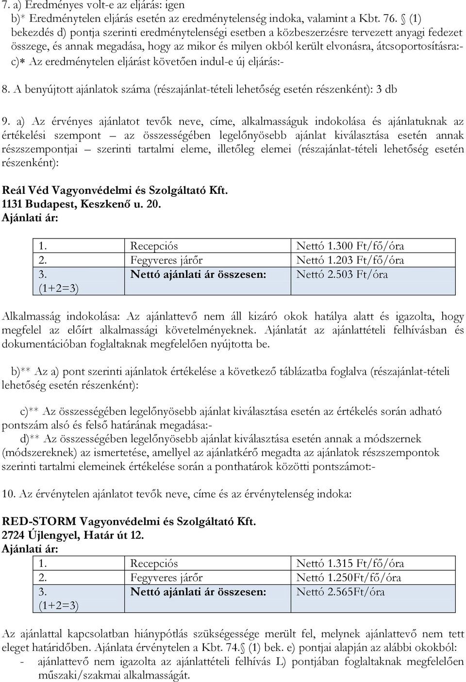 Az eredménytelen eljárást követően indul-e új eljárás:- 8. A benyújtott ajánlatok száma (részajánlat-tételi lehetőség esetén részenként): 3 db 9.