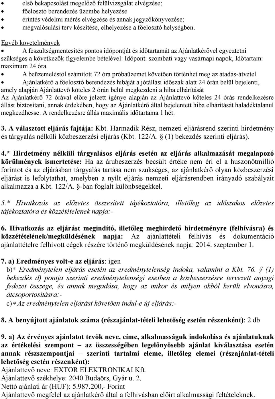 Egyéb követelmények A feszültségmentesítés pontos időpontját és időtartamát az Ajánlatkérővel egyeztetni szükséges a következők figyelembe bételével: Időpont: szombati vagy vasárnapi napok,