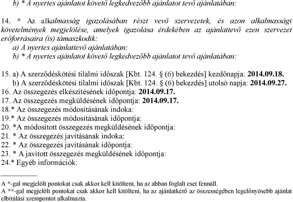 nyertes ajánlattevő ajánlatában: b) * A nyertes ajánlatot követő legkedvezőbb ajánlatot tevő ajánlatában: 5. a) A szerződéskötési tilalmi időszak [Kbt. 24. (6) bekezdés] kezdőnapja: 204.09.8.