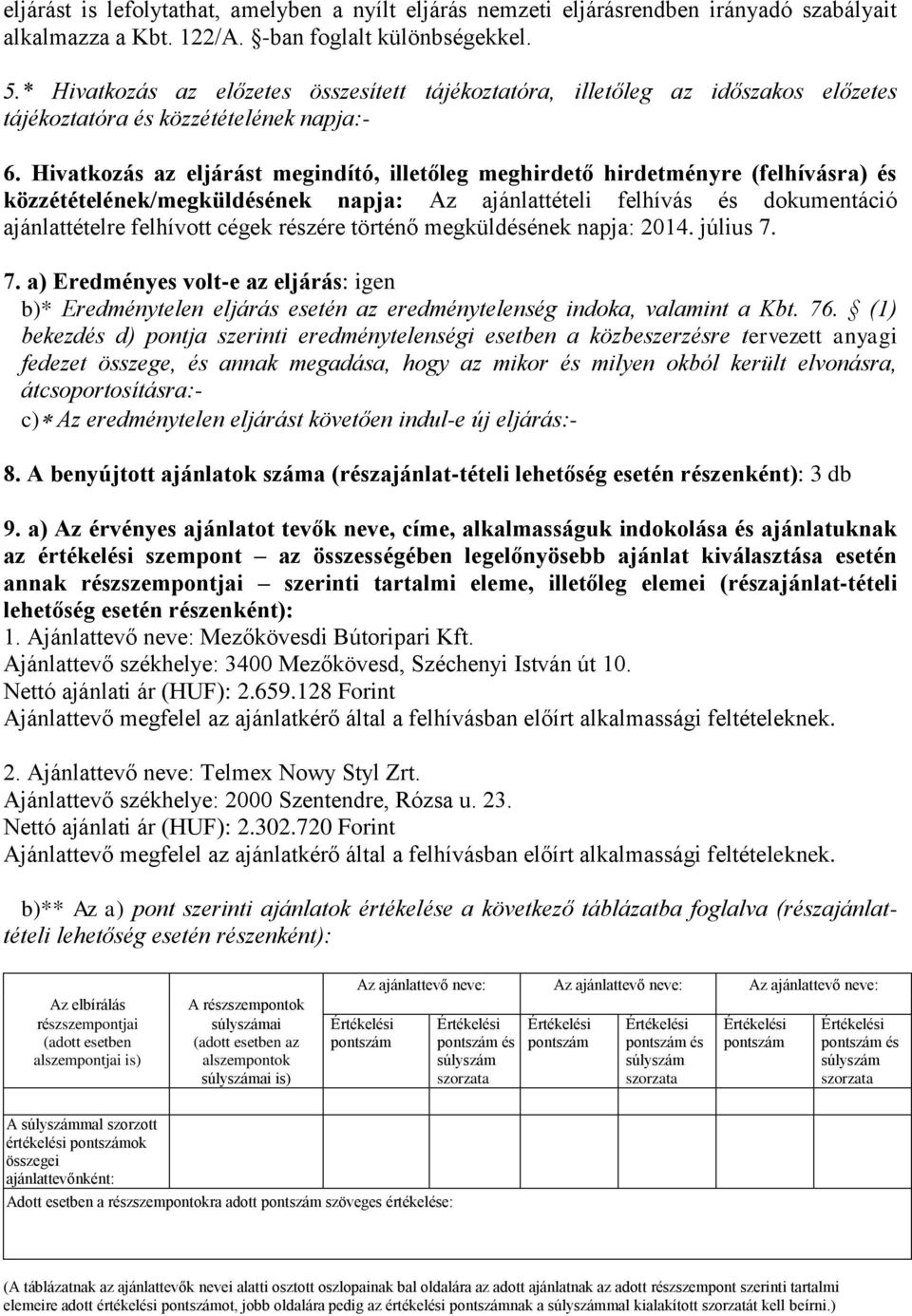 Hivatkozás az eljárást megindító, illetőleg meghirdető hirdetményre (felhívásra) és közzétételének/megküldésének napja: Az ajánlattételi felhívás és dokumentáció ajánlattételre felhívott cégek