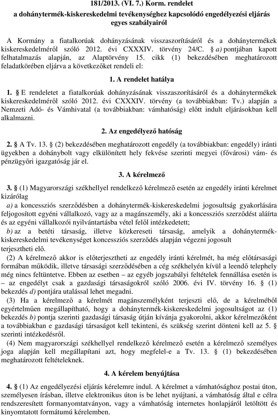 kiskereskedelméről szóló 2012. évi CXXXIV. törvény 24/C. a) pontjában kapott felhatalmazás alapján, az Alaptörvény 15.