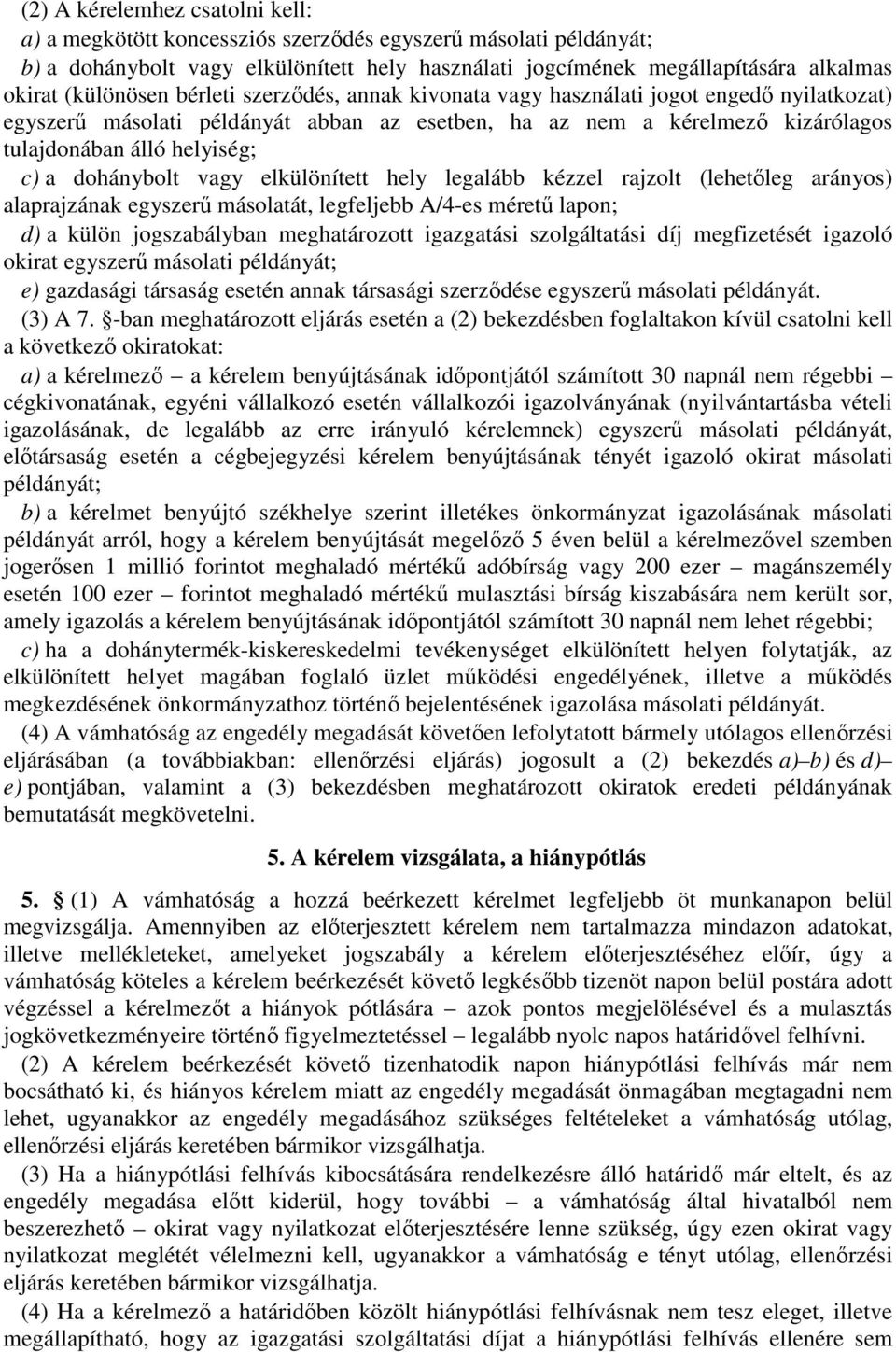 dohánybolt vagy elkülönített hely legalább kézzel rajzolt (lehetőleg arányos) alaprajzának egyszerű másolatát, legfeljebb A/4-es méretű lapon; d) a külön jogszabályban meghatározott igazgatási