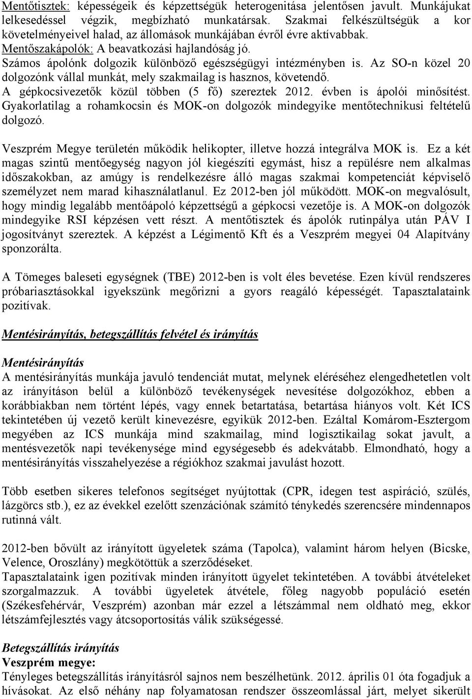 Számos ápolónk dolgozik különböző egészségügyi intézményben is. Az SO-n közel 20 dolgozónk vállal munkát, mely szakmailag is hasznos, követendő. A gépkocsivezetők közül többen (5 fő) szereztek 2012.