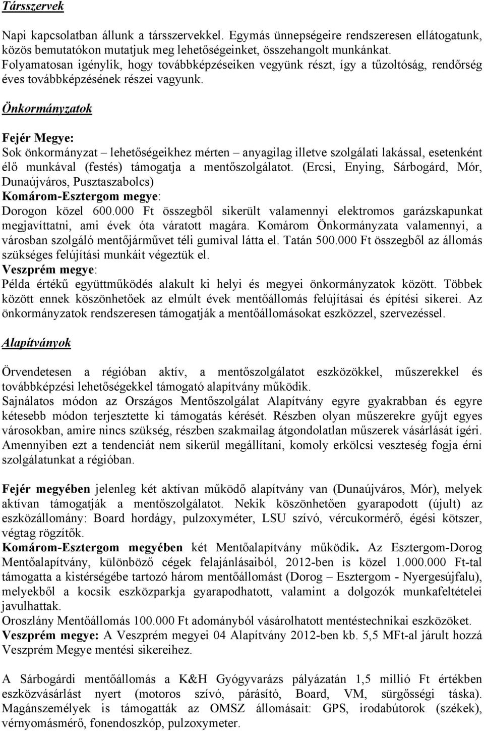 Önkormányzatok Fejér Megye: Sok önkormányzat lehetőségeikhez mérten anyagilag illetve szolgálati lakással, esetenként élő munkával (festés) támogatja a mentőszolgálatot.