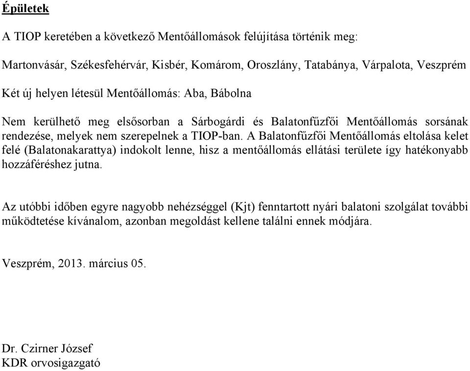 A Balatonfűzfői Mentőállomás eltolása kelet felé (Balatonakarattya) indokolt lenne, hisz a mentőállomás ellátási területe így hatékonyabb hozzáféréshez jutna.