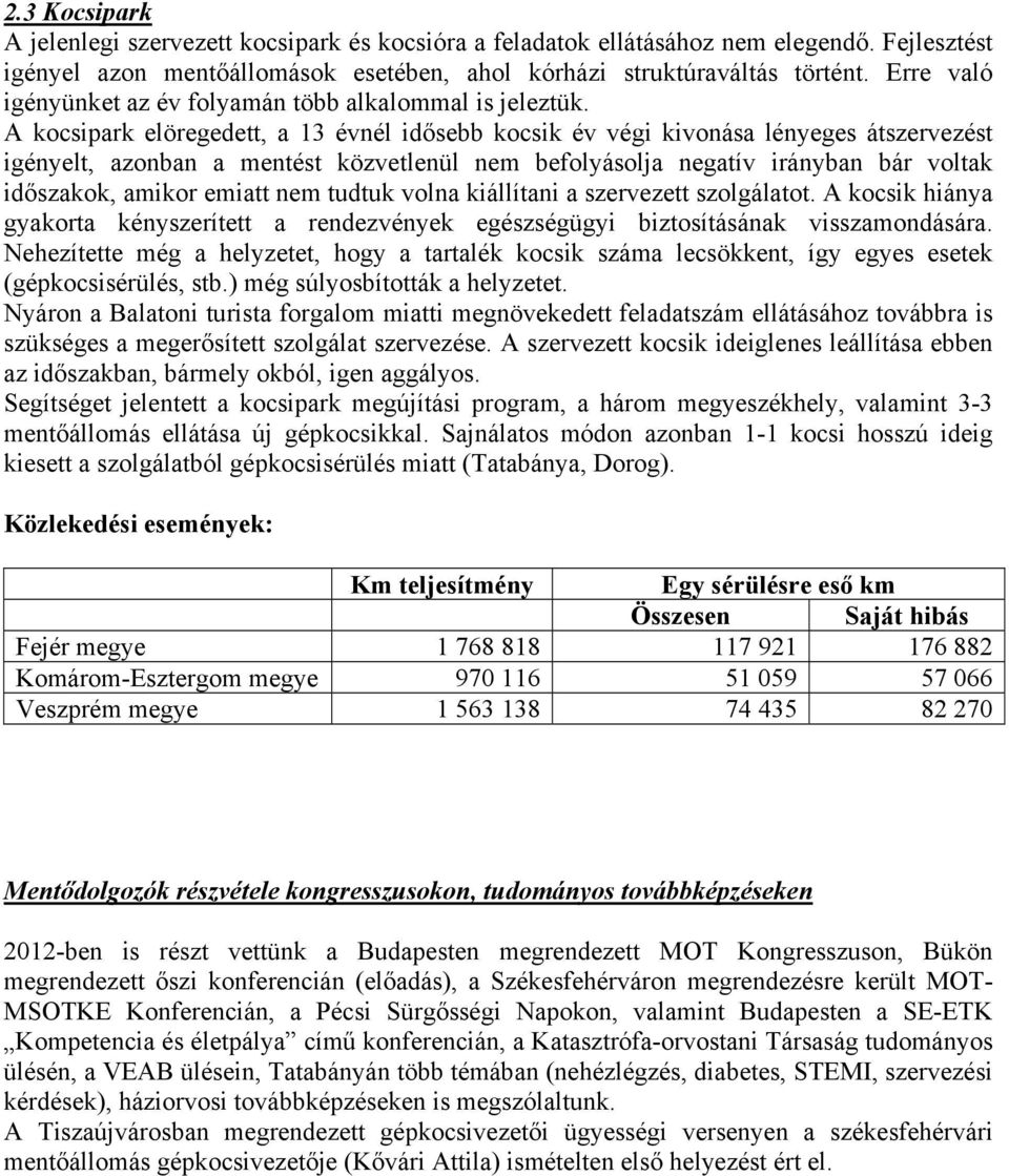 A kocsipark elöregedett, a 13 évnél idősebb kocsik év végi kivonása lényeges átszervezést igényelt, azonban a mentést közvetlenül nem befolyásolja negatív irányban bár voltak időszakok, amikor emiatt