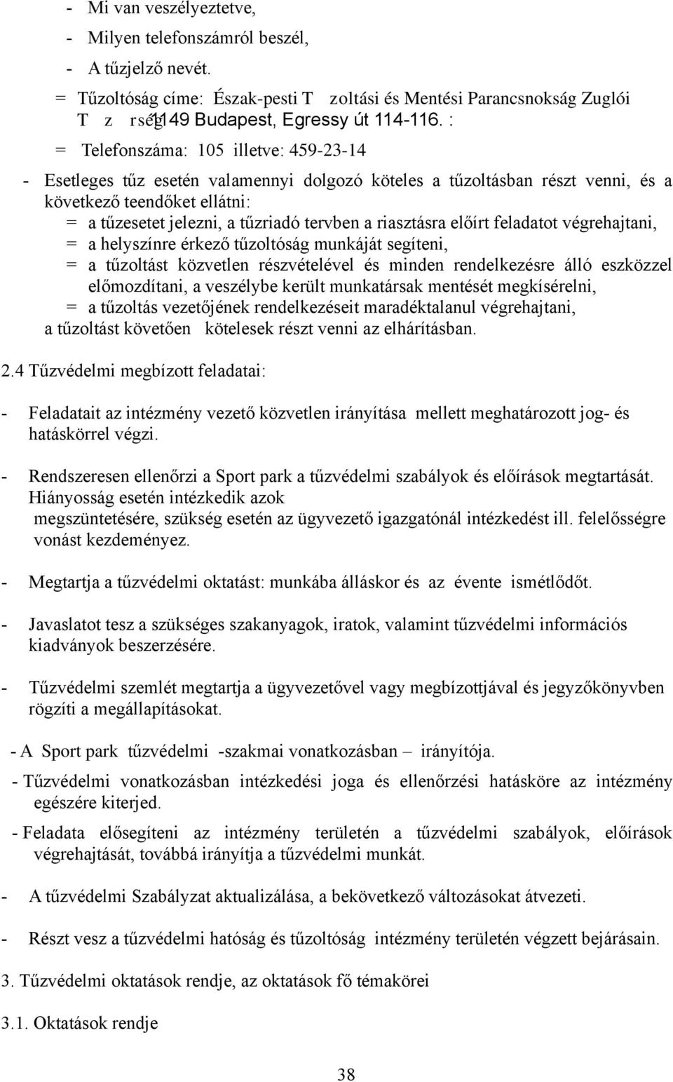 riasztásra előírt feladatot végrehajtani, = a helyszínre érkező tűzoltóság munkáját segíteni, = a tűzoltást közvetlen részvételével és minden rendelkezésre álló eszközzel előmozdítani, a veszélybe
