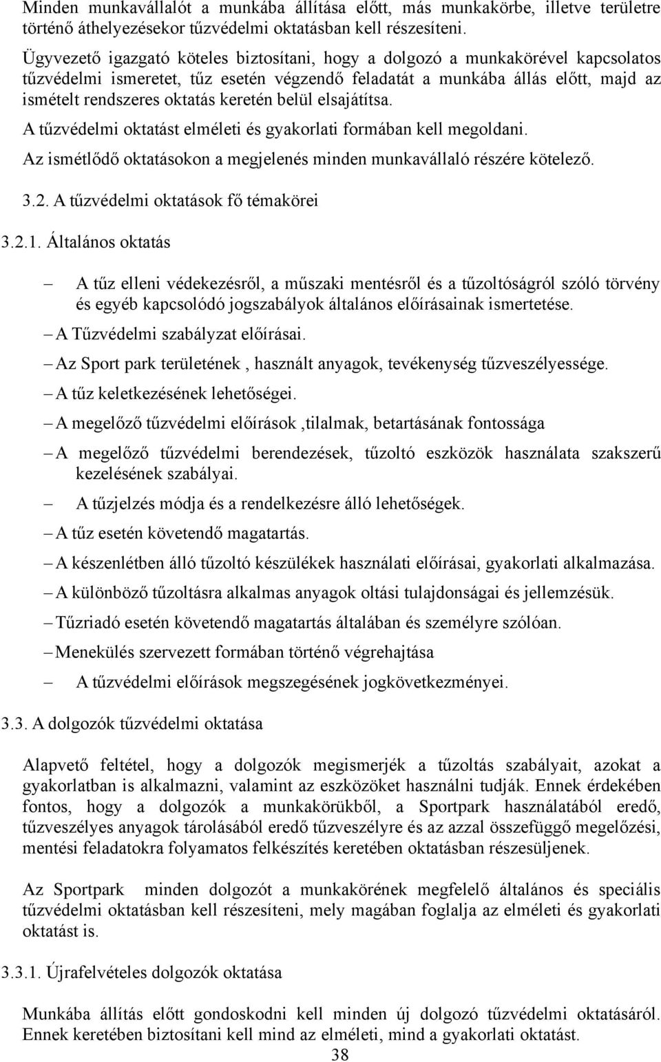 keretén belül elsajátítsa. A tűzvédelmi oktatást elméleti és gyakorlati formában kell megoldani. Az ismétlődő oktatásokon a megjelenés minden munkavállaló részére kötelező. 3.2.