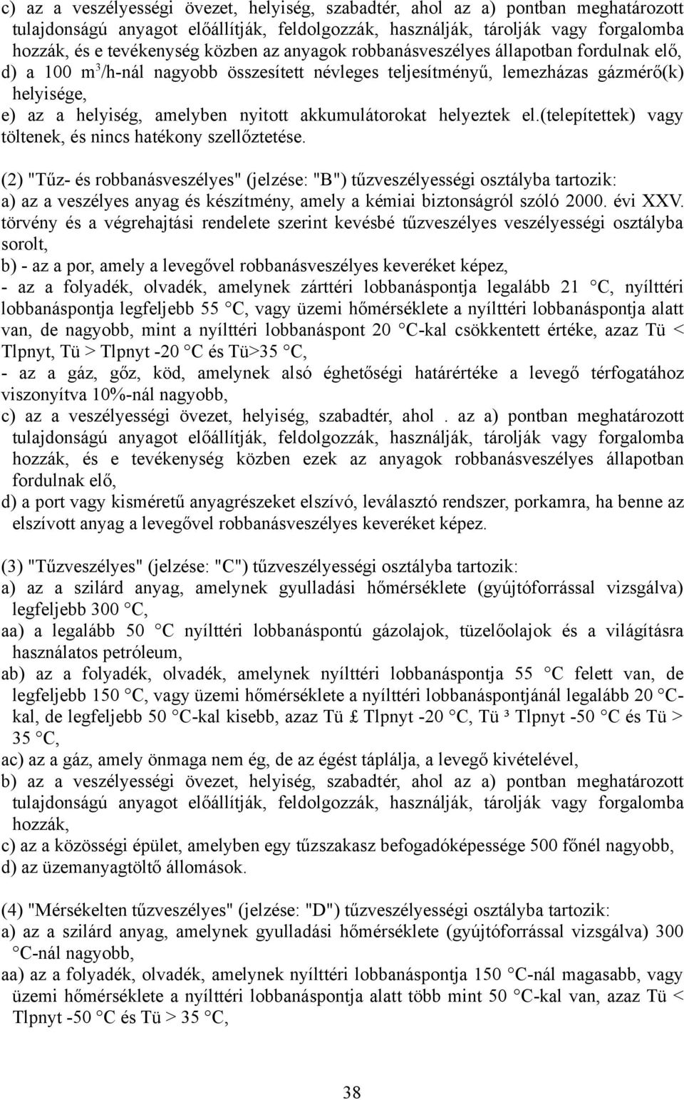akkumulátorokat helyeztek el.(telepítettek) vagy töltenek, és nincs hatékony szellőztetése.