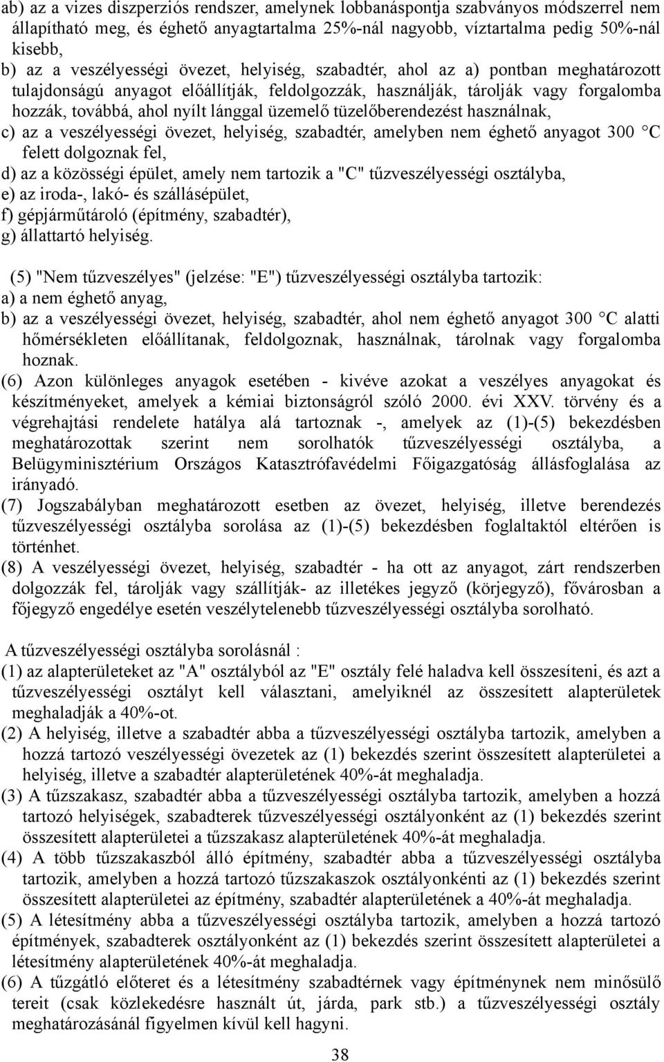 üzemelő tüzelőberendezést használnak, c) az a veszélyességi övezet, helyiség, szabadtér, amelyben nem éghető anyagot 300 C felett dolgoznak fel, d) az a közösségi épület, amely nem tartozik a "C"