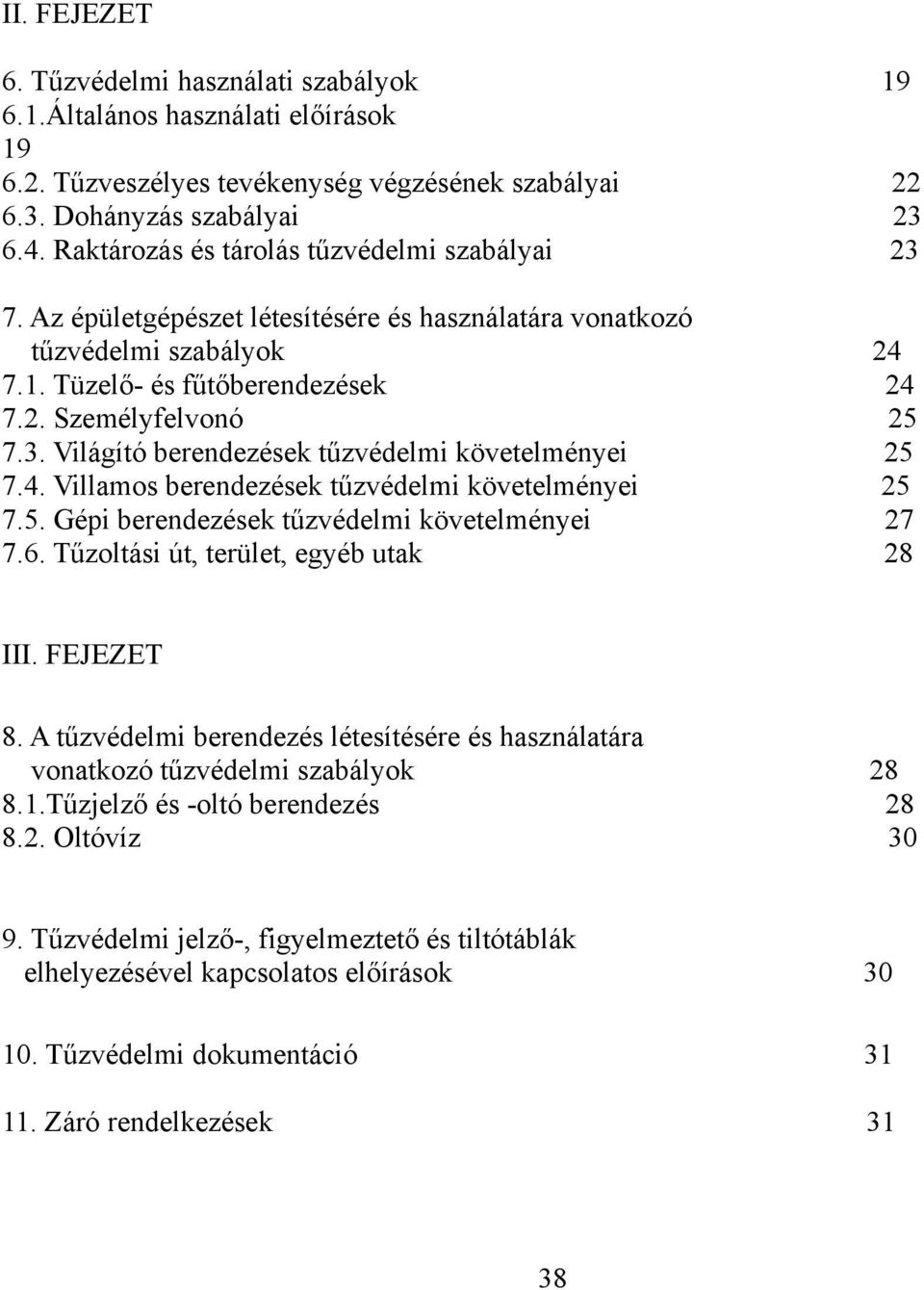 4. Villamos berendezések tűzvédelmi követelményei 25 7.5. Gépi berendezések tűzvédelmi követelményei 27 7.6. Tűzoltási út, terület, egyéb utak 28 III. FEJEZET 8.