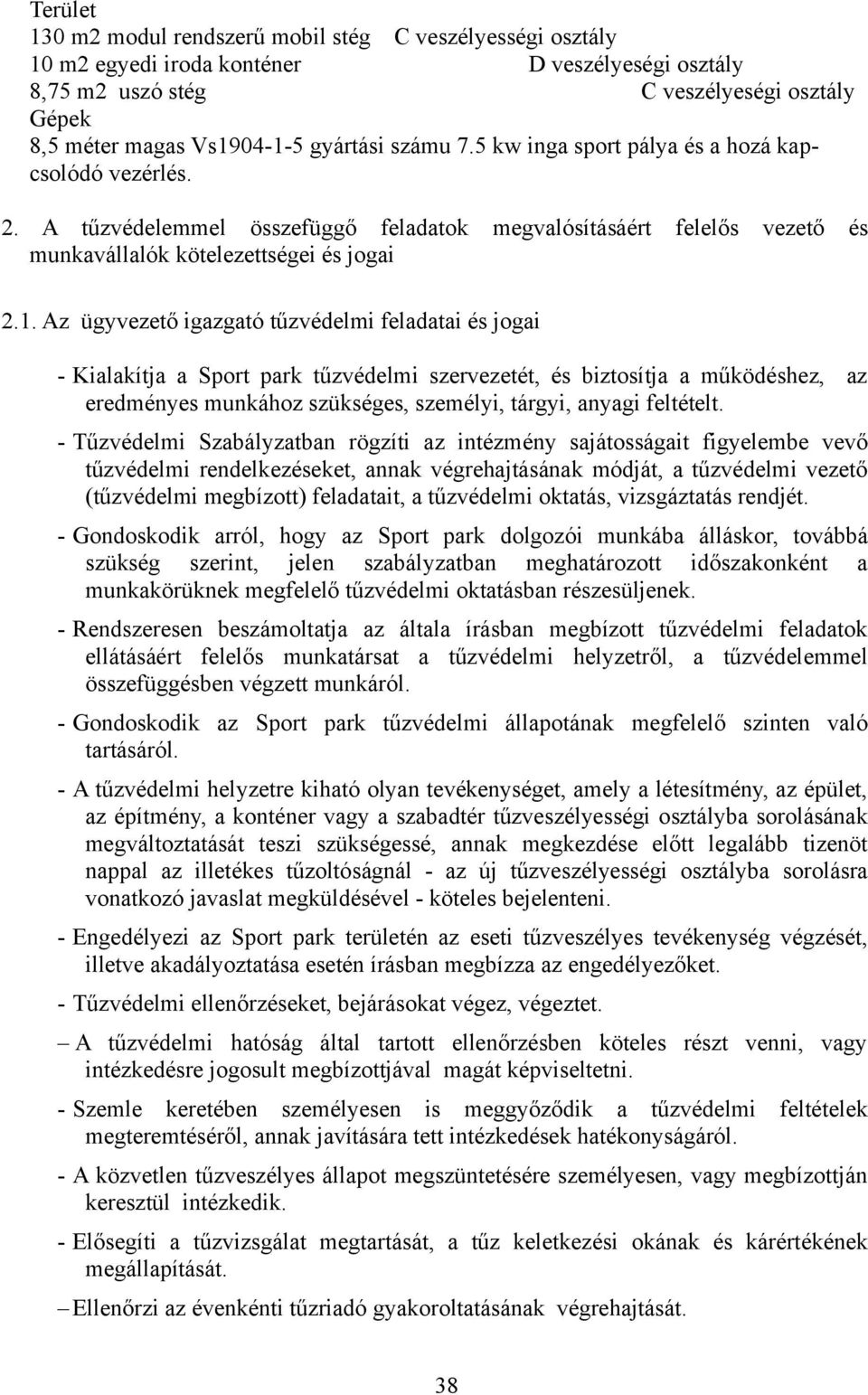Az ügyvezető igazgató tűzvédelmi feladatai és jogai - Kialakítja a Sport park tűzvédelmi szervezetét, és biztosítja a működéshez, az eredményes munkához szükséges, személyi, tárgyi, anyagi feltételt.
