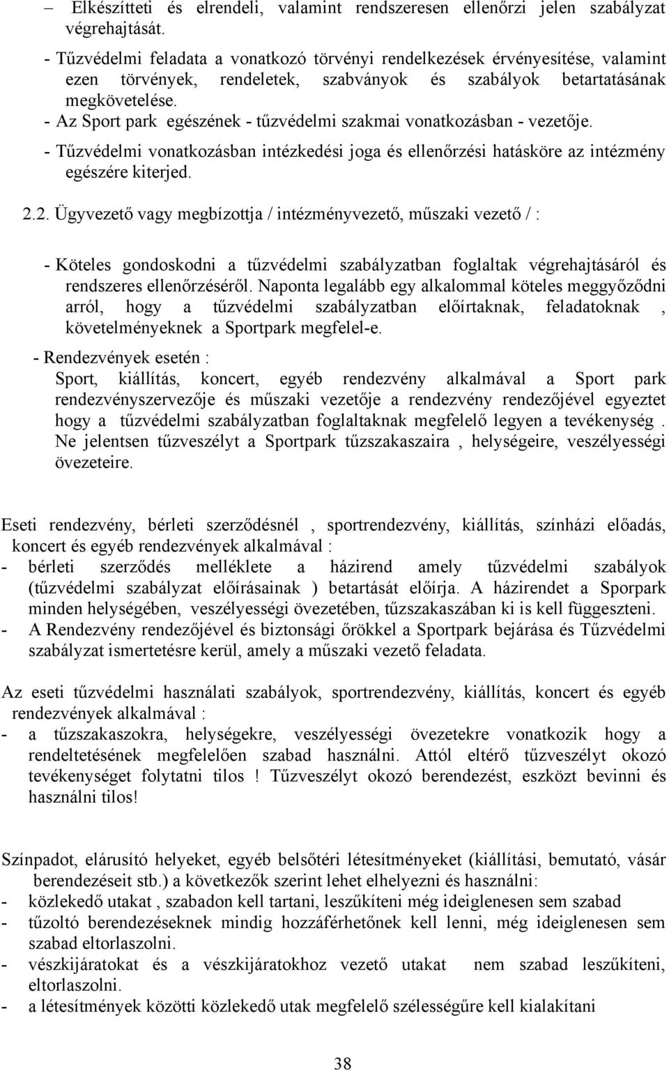 - Az Sport park egészének - tűzvédelmi szakmai vonatkozásban - vezetője. - Tűzvédelmi vonatkozásban intézkedési joga és ellenőrzési hatásköre az intézmény egészére kiterjed. 2.